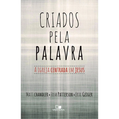 Criados Pela Palavra: A Igreja Centrada em Jesus