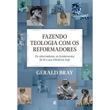 Fazendo Teologia Com Os Reformadores