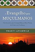 O Evangelho Para Muçulmanos: Um Incentivo Para Compartilhar as Boas-Novas de Cristo com Confiança