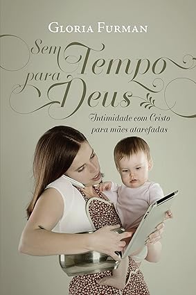 Sem tempo para Deus: intimidade com Cristo para mães atarefadas