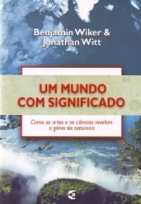 Um Mundo Com Significado: Como as Artes e a Ciência Revelam o Gênio da Natureza